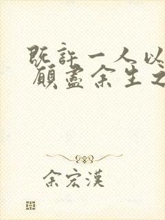 既许一人以偏爱 愿尽余生之慷慨