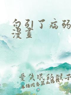 勾引了病弱男主漫画