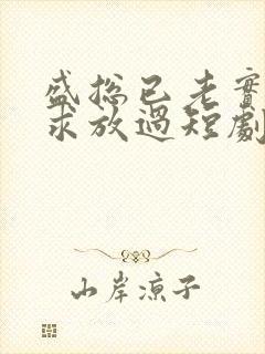 盛总已老实夫人求放过短剧全集免费观看