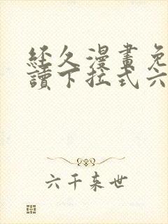 经久漫画免费阅读下拉式六漫画星球