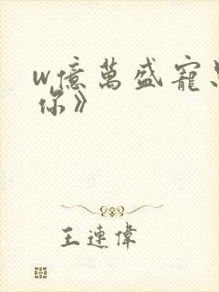 w亿万盛宠只为你》