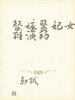 替嫁医妃女主是谁演的