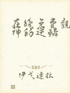 在线免费观看女神的逆鳞