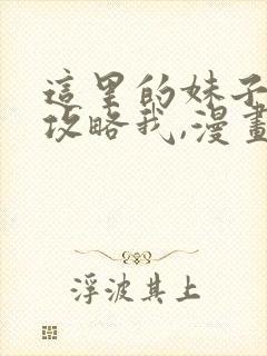 这里的妹子都想攻略我,漫画免费阅读