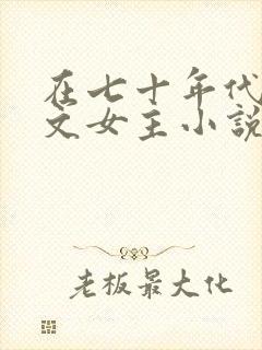 在七十年代当爽文女主小说全文免费阅读