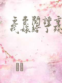 免费阅读重生后我嫁给了残疾大佬