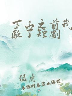下山之前我就无敌了短剧