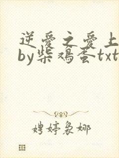 逆爱之爱上情敌by柴鸡蛋txt