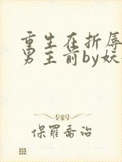 重生在折辱清冷男主前by妖妃兮