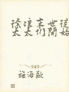 徐浪末世从拯救太太们开始