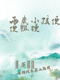 两岁小孩便秘大便粗硬