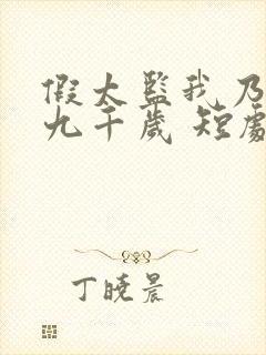 假太监我乃大明九千岁 短剧