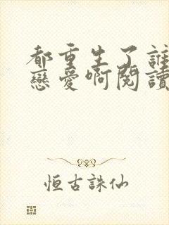 都重生了谁还谈恋爱啊阅读全文全文