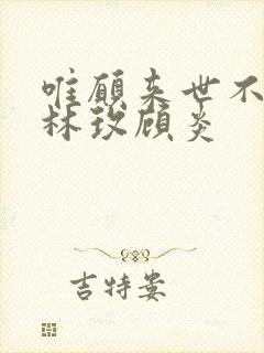 唯愿来世不相识林玫顾炎