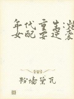 年代重生:炮灰女配要逆袭最新章节