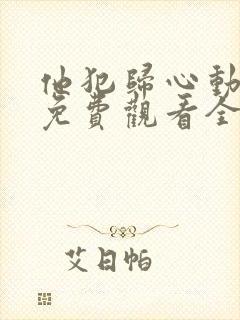 他犯归心动短剧免费观看全集