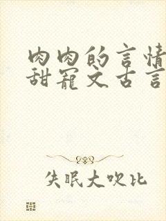 肉肉的言情小说甜宠文古言