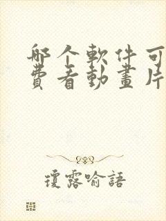 哪个软件可以免费看动画片