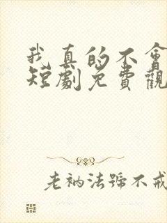 我真的不会修仙短剧免费观看