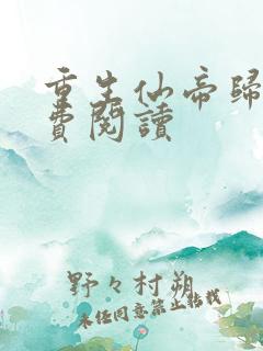 重生仙帝归来免费阅读