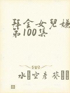 拜金女儿嫌我穷第100集