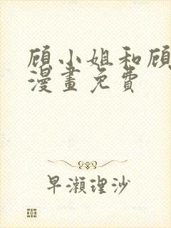 顾小姐和顾小姐漫画免费