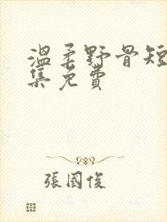 温柔野骨短剧全集免费