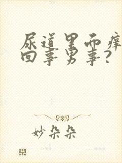 尿道里面痒怎么回事男事?