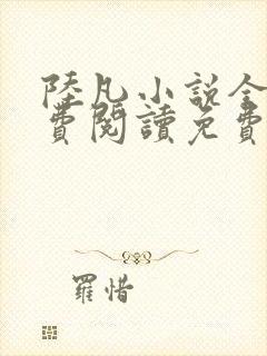 陆凡小说全文免费阅读免费全文阅读