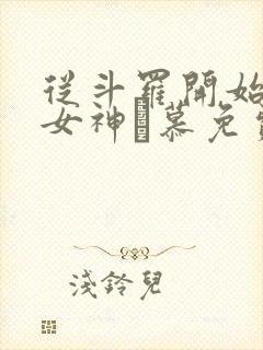 从斗罗开始俘获女神鞪慕免费小说