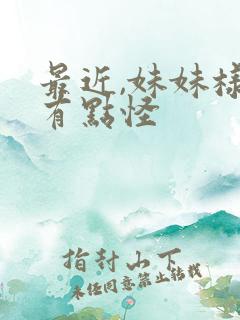 最近,妹妹样子有点怪