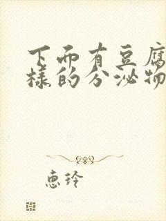 下面有豆腐渣一样的分泌物是什么原因