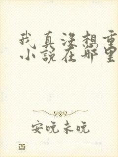 我真没想重生啊小说在哪里看