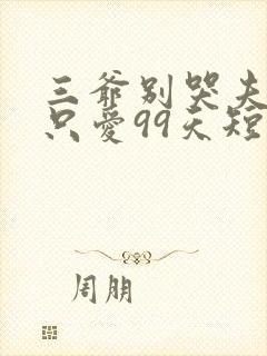 三爷别哭夫人她只爱99天短剧全集免费观看