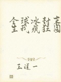 全球冰封末世重生我疯狂囤物资电子书免费看