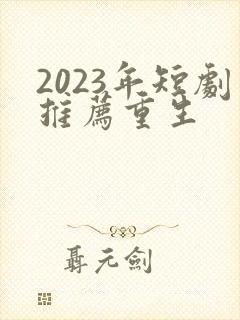 2023年短剧推荐重生