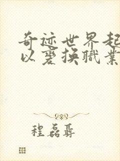 奇迹世界起源可以变换职业吗