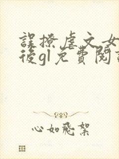 误撩虐文女主之后gl免费阅读