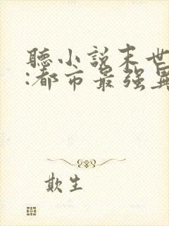 听小说末世丧尸:都市最强异能者