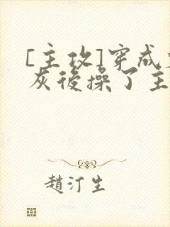 [主攻]穿成炮灰后操了主角攻