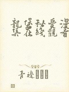 龙堡秘爱漫画全集在线观看免费下拉