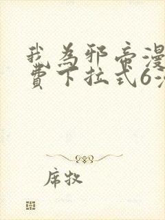 我为邪帝漫画免费下拉式6漫画在线观看