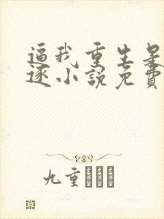 逼我重生是吧程逐小说免费全文阅读