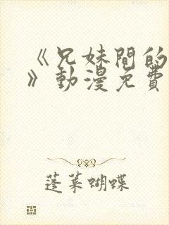 《兄妹间的秘密》动漫免费观看全集高清