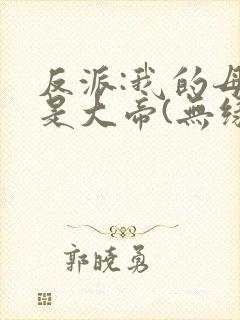 反派:我的母亲是大帝(无绿)