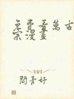 免费看万古最强宗漫画