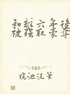 和离六年后,她被强取豪夺了txt