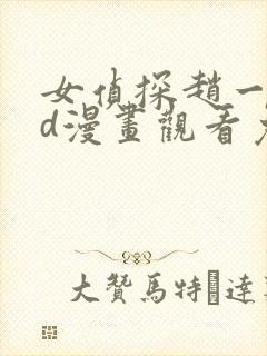 女侦探赵一铃3d漫画观看免费下载