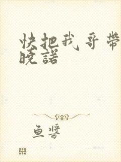 快把我哥带走许晓诺