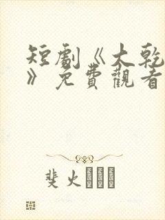 短剧《大乾憨婿》免费观看